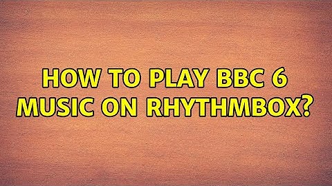 Ubuntu: How to play BBC 6 music on rhythmbox? (2 Solutions!!)