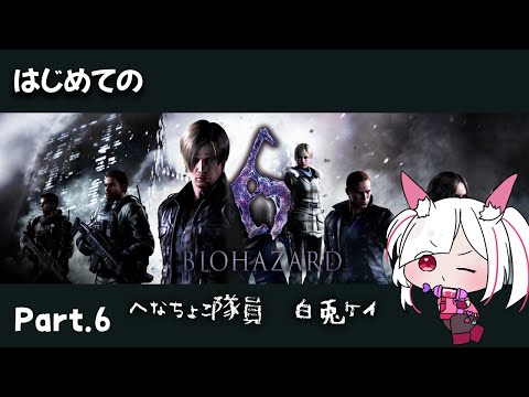 【BIOHAZARD 6】完全初見!超有名作バイオハザード6 プレイPart.6【#バイオハザード6 /#biohazard6 /Vtuber/ゲーム実況 】