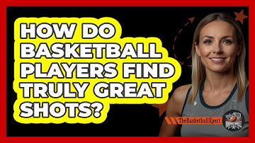 How Do Basketball Players Find Truly Great Shots? - The Basketball Xpert