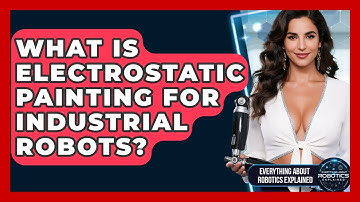 What Is Electrostatic Painting For Industrial Robots? - Everything About Robotics Explained