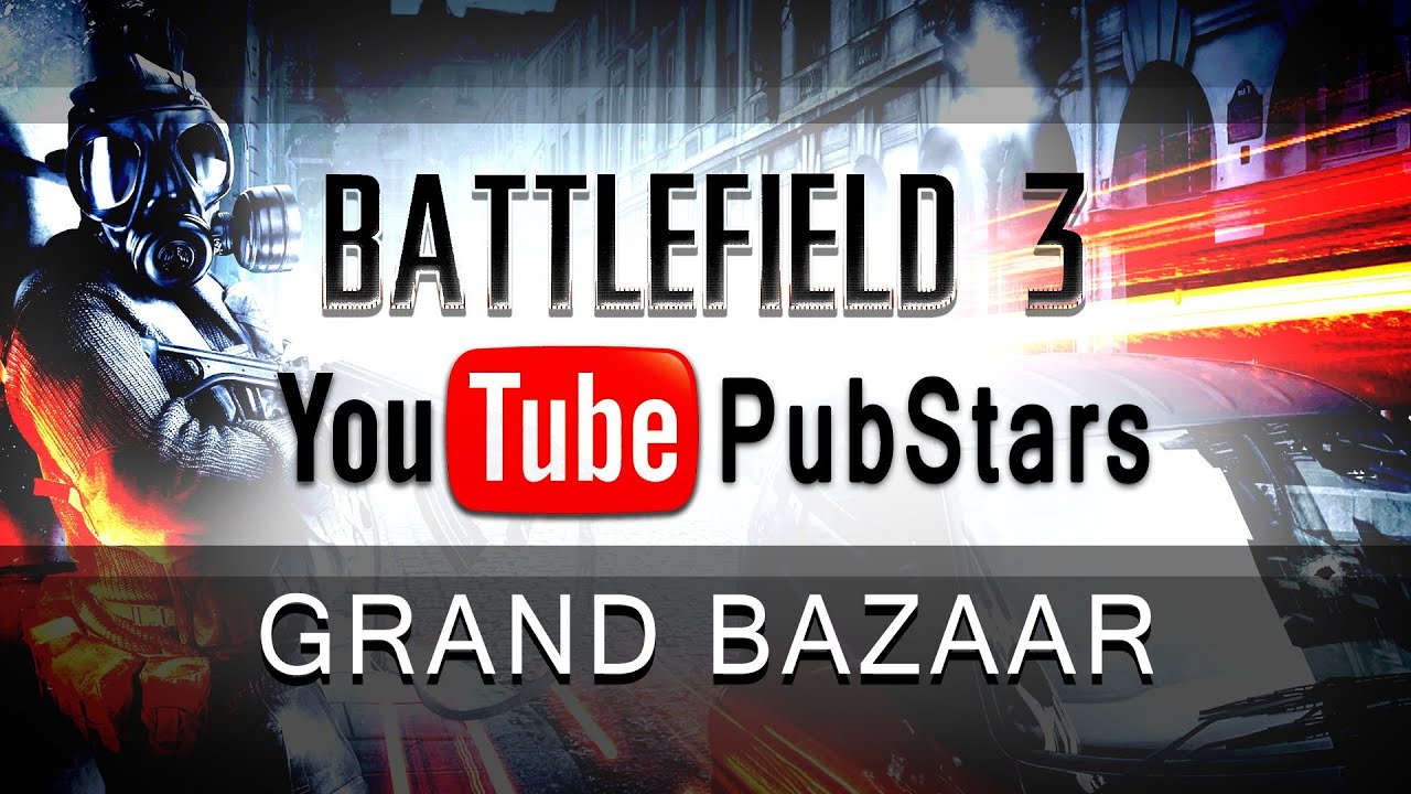 YOUTUBE PUBSTARS TOURNAMENT - Grand Bazaar (Battlefield 3)