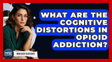 What Are The Cognitive Distortions In Opioid Addiction? - Mind Over Substance