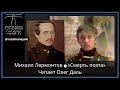 МИХАИЛ ЛЕРМОНТОВ ● «СМЕРТЬ ПОЭТА». ЧИТАЕТ ОЛЕГ ДАЛЬ