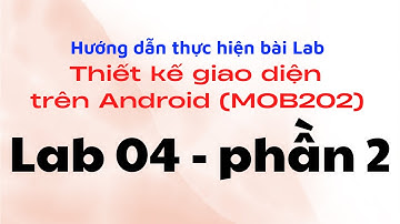 Hướng dẫn thực hiện Lab04 - phần 2 - FPL - Thiết kế giao diện trên Android (MOB202)