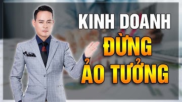 Muốn Kinh Doanh Thành Công Đừng Ảo Tưởng Hãy Rõ Ràng Mục Tiêu Của Mình | Đỗ Tâm