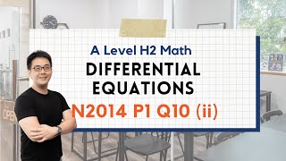 💡 Differential Equations💡:  A Level H2 Math 2014 Paper 1 Q10 (ii)