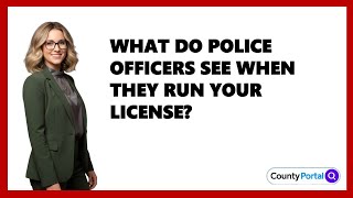 What Do Police Officers See When They Run Your License