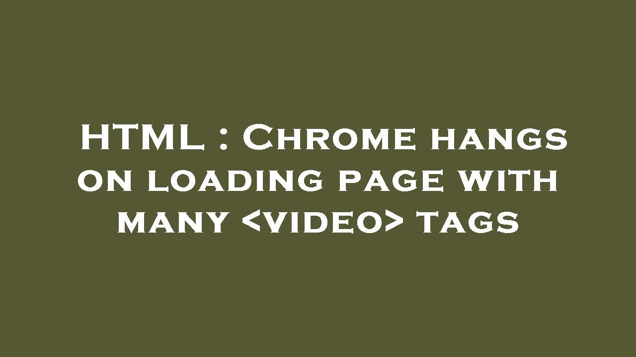 HTML : Chrome hangs on loading page with many video tags - YouTube