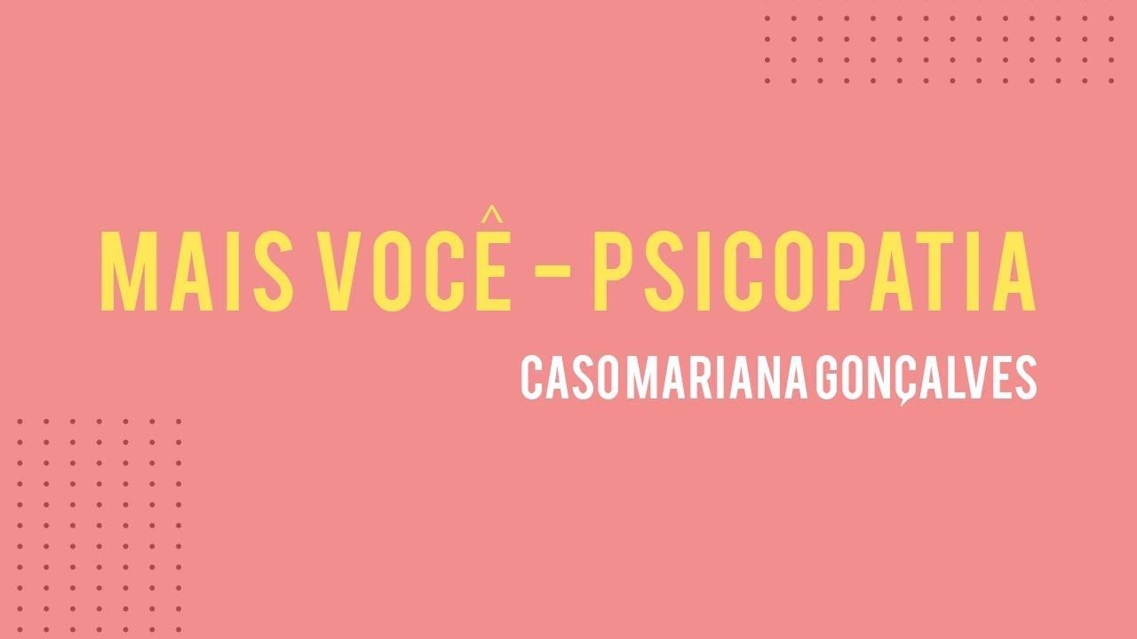 Mais Voce - Psicopatia - Ana Beatriz Silva (caso Mariana Gonçalves)