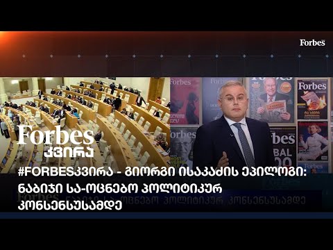 #Forbesკვირა - გიორგი ისაკაძის ეპილოგი: ნაბიჯი სა-ოცნებო პოლიტიკურ კონსენსუსამდე