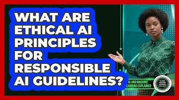 What Are Ethical AI Principles For Responsible AI Guidelines? - AI and Machine Learning Explained