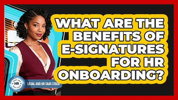 What Are The Benefits Of E-Signatures For HR Onboarding?