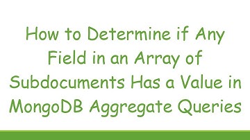 How to Determine if Any Field in an Array of Subdocuments Has a Value in MongoDB Aggregate Queries