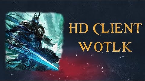 [WotLK 3.3.5a] HD Client - How to Download & Install