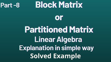 Block Matrix/Partitioned Matrix/linear algebra/part 8/examples/in simple way/complete math tutorial