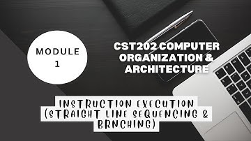 CST202 Instruction Execution- Straight line Sequencing & Branching- Computer Organization Module 1