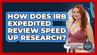 How Does IRB Expedited Review Speed Up Research - Trials and Treatments Uncovered