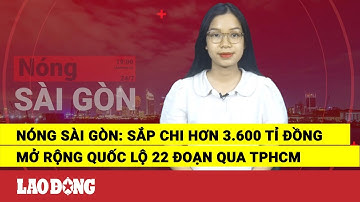 Nóng Sài Gòn: Sắp chi hơn 3.600 tỉ đồng mở rộng quốc lộ 22 đoạn qua TPHCM | Báo Lao Động