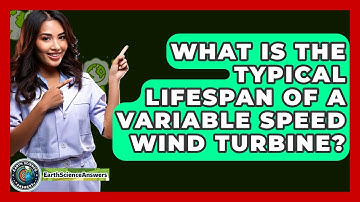 What Is The Typical Lifespan Of A Variable Speed Wind Turbine? - Earth Science Answers