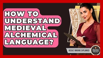 How To Understand Medieval Alchemical Language? - Occult Origins Explained