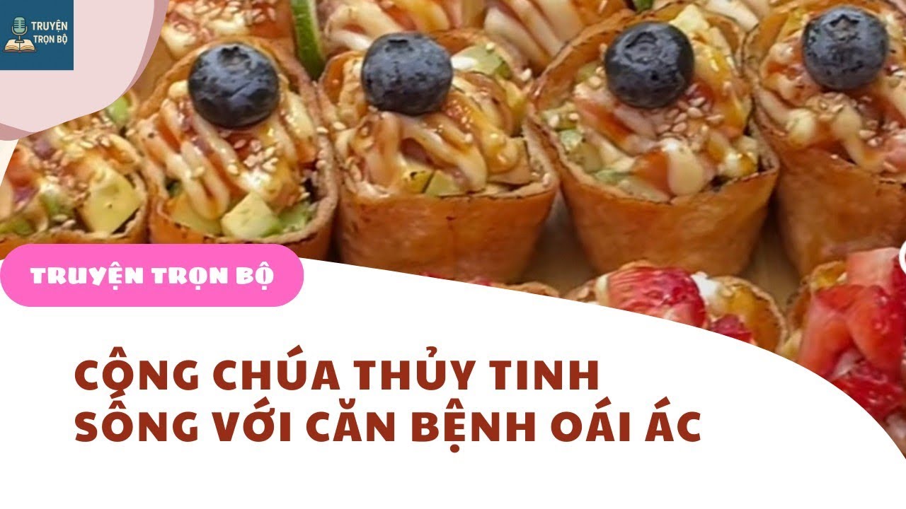 [KỂ CHUYỆN FULL] CÔNG CHÚA THỦY TINH SỐNG VỚI CĂN BỆNH OÁI ÁC