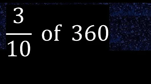 3/10 of 360 ,fraction of a number, part of a whole number