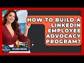 How To Build A LinkedIn Employee Advocacy Program? - Get Linked Together