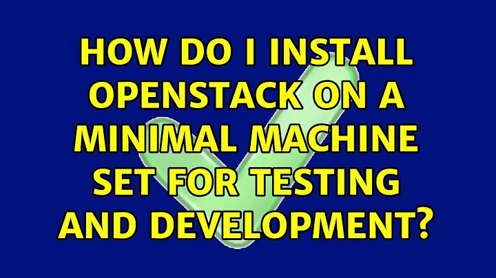 Ubuntu: How do I install OpenStack on a minimal machine set for testing and development?