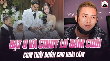 ĐẠT G VÀ CINDY LƯ TỔ CHỨC ĐÁM CƯỚI: CDM THẤY BUỒN CHO HOÀI LÂM