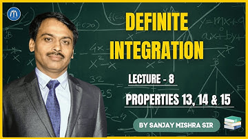 Class 12 Definite Integration Lecture 8 | Properties 13, 14 & 15 | IIT JEE By Sanjay Mishra Sir