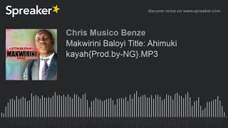 Makwirini Baloyi Title: Ahimuki kayah{Prod.by-NG}.MP3 (made with Spreaker)