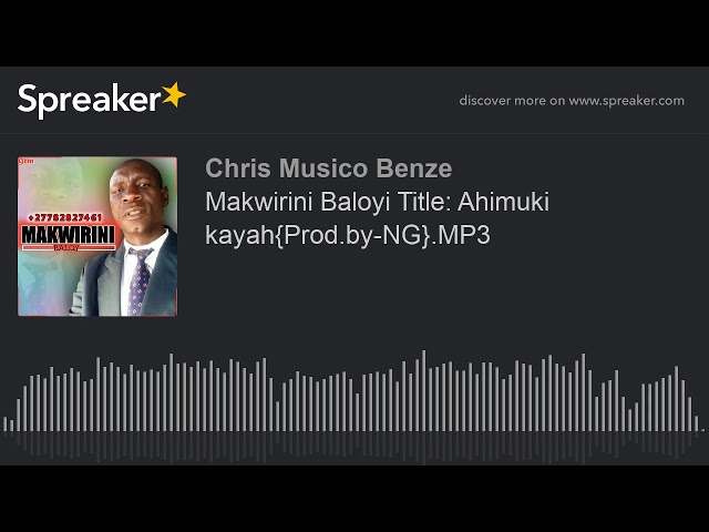 Makwirini Baloyi Title: Ahimuki kayah{Prod.by-NG}.MP3 (made with Spreaker) class=
