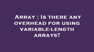Array : Is there any overhead for using variable-length arrays