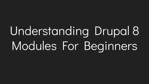 Understanding Drupal 8 Modules For Beginners