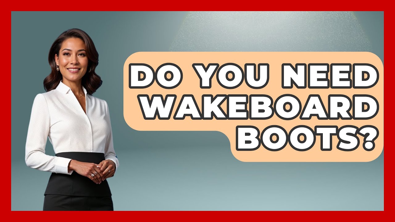 Do You Need Wakeboard Boots? - Water Sports Haven