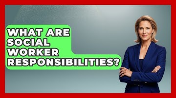 What Are Social Worker Responsibilities? - Child Welfare Network