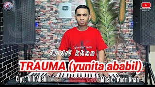 ANDRI KHAN || TRAUMA (YUNITA ABABIEL) || CIPT : ALIK ABABIEL
