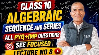 LECTURE (8) COMPLETE ALGEBRAIC SEQUENCE AND SERIES/CLASS10/SEE FOCUSED/PYQ+IMP QUESTION-CHAPTER WISE