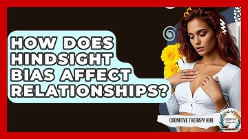 How Does Hindsight Bias Affect Relationships? - Cognitive Therapy Hub