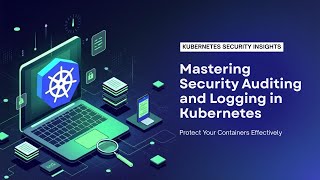 Kubernetes Security Auditing and Logging | Monitor and Secure Your Cluster Like a Pro