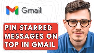 How To Pin Starred Messages on Top in Gmail [2025 Guide]