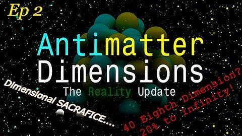 Antimatter Dimension Reality Update Play Thru 2: 40 eighth Dimension! 20% to infinity!