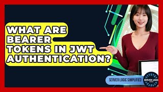 What Are Bearer Tokens In JWT Authentication? - Server Logic Simplified