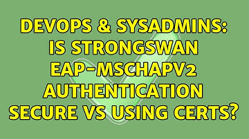 DevOps & SysAdmins: Is strongSwan eap-mschapv2 authentication secure vs using certs?