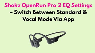 Shokz OpenRun Pro 2 EQ Settings – Switch Between Standard & Vocal Mode Via App