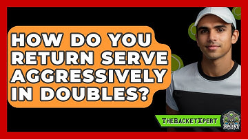 How Do You Return Serve Aggressively In Doubles? - The Racket Xpert