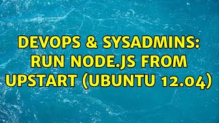 DevOps & SysAdmins: Run node.js from upstart (ubuntu 12.04)
