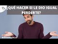 ¿Qué hacer si le dio igual perderte?