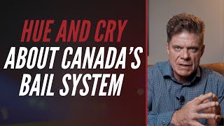 HUE AND CRY ABOUT CANADA’S BAIL SYSTEM