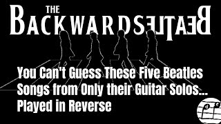 Five Beatles Guitar Solos Played Backwards! Can You Guess?